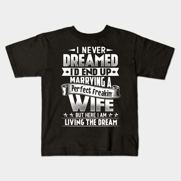 I Never Dreamed I'd End Up Marrying A Perfect Freakin' Wife Kids T-Shirt by jonetressie